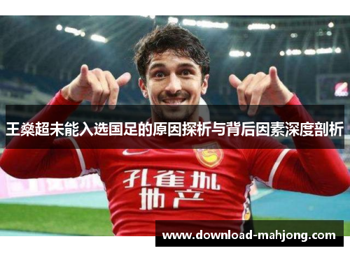 王燊超未能入选国足的原因探析与背后因素深度剖析