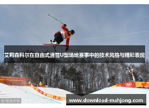 艾莉森科尔在自由式滑雪U型场地赛事中的技术风格与精彩表现 艾莉森科尔在自由式滑雪U型场地赛事中的技术风格与精彩表现