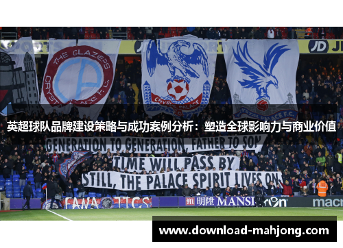 英超球队品牌建设策略与成功案例分析：塑造全球影响力与商业价值