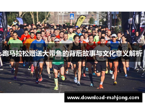 跑马拉松赠送大带鱼的背后故事与文化意义解析