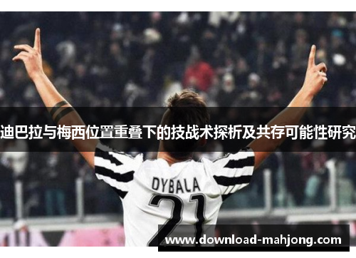 迪巴拉与梅西位置重叠下的技战术探析及共存可能性研究