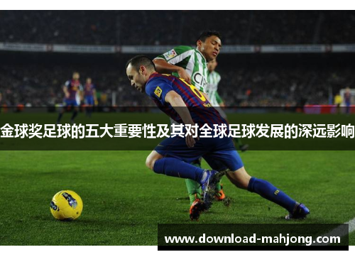 金球奖足球的五大重要性及其对全球足球发展的深远影响 金球奖足球的五大重要性及其对全球足球发展的深远影响