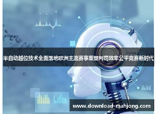 半自动越位技术全面落地欧洲主流赛事重塑判罚效率公平竞赛新时代